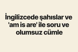 ingilizcede_sahislar_ve_olumlu_olumsuz_soru_yapma.jpg