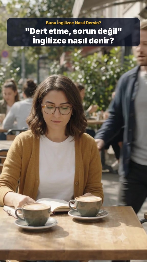"Don't worry about it" Ne Demek? İngilizcede "Dert etme, sorun değil" Nasıl Denir?